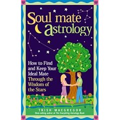 Soul Mate Astrology: How to Find and Keep Your Ideal Mate Through the Wisdom of the Stars