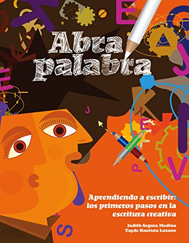 Abra palabra.  Aprendiendo a escribir: los primeros pasos en la escritura creativa (Spanish Edition)