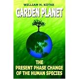 GARDEN PLANET: The Present Phase Change of The Human Species