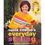 Susie Coelho's Everyday Styling : Easy Tips for Home, Garden, and Entertaining