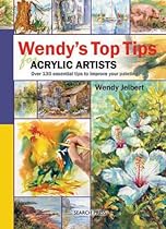 Wendy's Top Tips for Acrylic Artists: Over 130 Essential Tips to Improve Your Painting