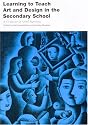 Learning to Teach Art and Design in the Secondary School (Learning to Teach Subjects in the Secondary School Series.)