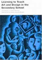 Learning to Teach Art and Design in the Secondary School (Learning to Teach Subjects in the Secondary School Series.)