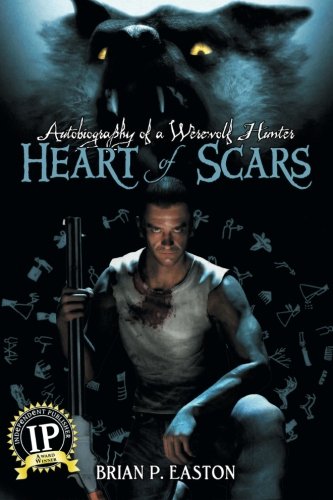 Heart of Scars (Autobiography of a Wererewolf Hunter Book 2) (Autobiography of a Werewolf Hunter) (Volume 2), by Brian P. Easton