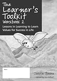 The Learner s Toolkit Student Workbook 2: Lessons in Learning to Learn, Values for Success in Life: Student Workbook Bk. 2 (Lessons in Learning to Learn)