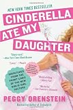 Cinderella Ate My Daughter: Dispatches from the Front Lines of the New Girlie-Girl Culture