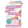 Cinderella Ate My Daughter: Dispatches from the Front Lines of the New Girlie-Girl Culture