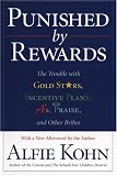 Punished by Rewards: The Trouble With Gold Stars, Incentive Plans, As, Praise, and Other Bribes