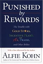 Punished by Rewards: The Trouble with Gold Stars, Incentive Plans, A's, Praise and Other Bribes