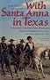 With Santa Anna in Texas: A Personal Narrative of the Revolution With Santa Anna in Texas: A Personal Narrative of the Revolution