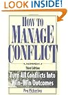 How to Manage Conflict: Turn All Conflicts Into Win-Win Outcomes (Handbook)