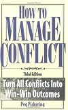 How to Manage Conflict: Turn All Conflicts into Win-Win Outcomes (Handbook)