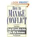 How to Manage Conflict: Turn All Conflicts Into Win-Win Outcomes (Handbook)