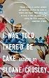 I Was Told There'd Be Cake