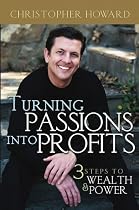 Turning Passions Into Profits: Three Steps to Wealth and Power
