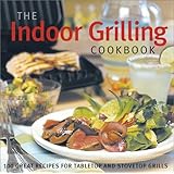 the indoor grilling cookbook 100 great recipes for electric and stovetop grills