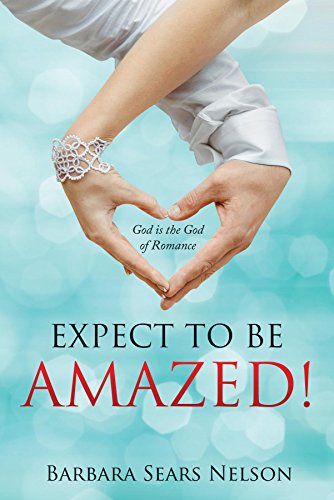 Expect To Be Amazed!: God is the God of Romance