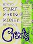 How to Start Making Money With Your Crafts