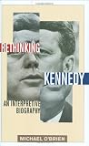Rethinking Kennedy: An Interpretive Biography