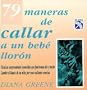 79 Maneras de Callar A un Bebe Lloron: Tecnicas Sorprendentes y Sencillas Que Funcionan Dia y Noche Cambie el Llanto de su Nino Por una Radiante Sonri (Spanish Edition)