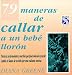 Book 79 Maneras De Callar a UN Bebe Lloron: Tecnicas Sorprendentes Y Sencillas Que Funcionan Dia Y Noche Cambie El Llanto De Su Nino Por Una Radiante Sonri