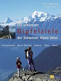  : Die sch&ouml;nsten Gipfelziele der Schweizer Alpen West: Zentralschweiz, Berner Oberland, Freiburg, Wallis, Waadt