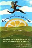 Beyond the Lemonade Stand - 14 Undergraduate Entrepreneurs Tell Their Stories of Ethics in Business
