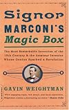Signor Marconi's Magic Box: The Most Remarkable Invention of the 19th Century and the Amateur Inventor Whose Genius Sparked a Revolution