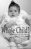 cover of Whose Child? : An Adoptee's Healing Journey from Relinquishment through Reunion ... and Beyond