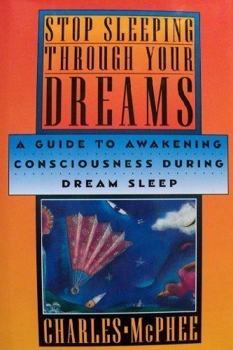 stop sleeping through your dreams a guide to awakening consciousness during dream sleep