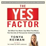 The YES Factor: Get What You Want. Say What You Mean. The Secrets of Persuasive Communication | Tonya Reiman