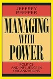 Managing With Power: Politics and Influence in Organizations