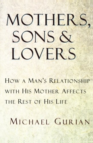 Mothers, Sons, and Lovers: How a Man's Relationship with His Mother Affects the Rest of His Life