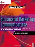 Successful Marketing Communications: a practical guide to planning and implementation (CIM Advanced Certificate Workbook)