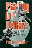 Playing for Dollars: Labor Relations and the Sports Business (Cornell Paperbacks)
