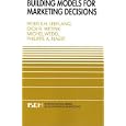 Building Models for Marketing Decisions (INTERNATIONAL SERIES IN QUANTITATIVE MARKETING Volume 9) (International Series in Quantitative Marketing)