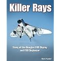 Killer Rays: The Story of the Douglas F4D Skyray & F5D Skylancer (Specialty Press)