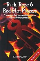 Rack, Rope and Red-hot Pincers: A History of Torture and Its Instruments