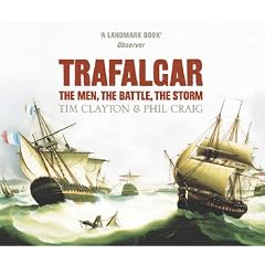 Trafalgar: The Men, the Battle, the Storm by Tim Clayton and Phil Craig