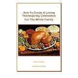 How To Create A Loving Thanksgiving Celebration For The Whole Family (More for Less Guides)