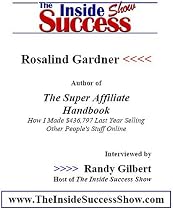 Rosalind Gardner Interviewed by Randy Gilbert on <i>The Inside Success Show</i>: Rosalind Garnder talks about how to make money online by becoming an affiliate ... her book <i>The Super Affiliate Handbook</i>