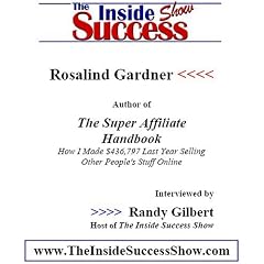 Rosalind Gardner Interviewed by Randy Gilbert on <i>The Inside Success Show</i>: Rosalind Garnder talks about how to make money online by becoming an affiliate ... her book <i>The Super Affiliate Handbook</i>
