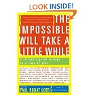 Click here to buy The Impossible Will Take a Little While: A Citizen's Guide to Hope in a Time of Fear by  Paul Loeb.