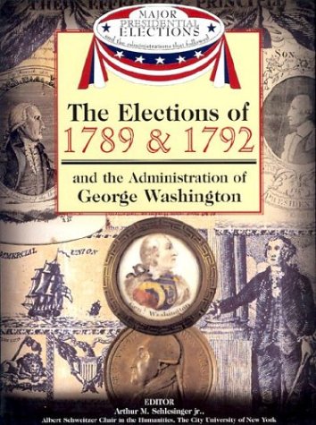 The Elections of 1789 & 1792: And the Administration of George Washington