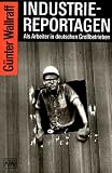 Industriereportagen: Als Arbeiter in deutschen Gro�betrieben - G�nter Wallraff
