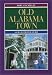 Old Alabama Town: An Illustrated Guide