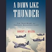 A Dawn Like Thunder: The True Story of Torpedo Squadron Eight | [Robert J. Mrazek]