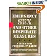 Emergency Sex and Other Desperate Measures: A True Story From Hell On Earth by Kenneth Cain, Heidi Postlewait, and Andrew Thomson