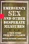 Emergency Sex and Other Desperate Measures: A True Story From Hell On Earth Emergency Sex and Other Desperate Measures: A True Story From Hell On Earth