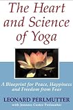 The Heart And Science of Yoga: A Blueprint for Peace, Happiness And Freedom from Fear
